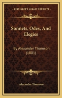 Sonnets, Odes, And Elegies: By Alexander Thomson 1437076807 Book Cover