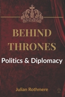 Behind Thrones: Politics & Diplomacy B0FR1BPDR5 Book Cover