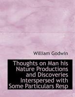 Thoughts on Man, His Nature, Productions, and Discoveries, Interspersed with Some Particulars Respecting the Author 153775131X Book Cover