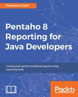 Pentaho 8 Reporting for Java Developers: Create pixel-perfect analytical reports using reporting tools 1788298993 Book Cover