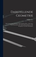 Darstellende Geometrie: Das Geometrische Zeichnen. Die Projektionslehre.--Die Lehre Vom Steinschnitt. Die Schattenkonstruktionen. Die Perspektive Und Die Farbenlehre 1017662398 Book Cover