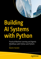 Building AI Systems with Python: Practical Machine Learning and Agentic Workflows with Python and PyTorch B0GSF2G88S Book Cover