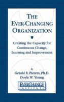 The Ever Changing Organization: Creating the Capacity for Continuous Change, Learning, and Improvement 1574442627 Book Cover