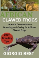 AFRICAN CLAWED FROGS: Aquatic Companions – Breeding and Caring for African Clawed Frogs B0FNYYV8TQ Book Cover