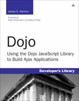 Dojo: Using the Dojo JavaScript Library to Build Ajax Applications (Developer's Library) 0132358042 Book Cover