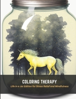 Coloring Therapy: Life in a Jar Edition for Stress Relief and Mindfulness B0C4N42D74 Book Cover