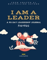 I Am a Leader: A 90-Day Leadership Journal for Kids (Ages 8 - 12) 1952477085 Book Cover