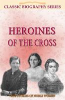 Heroines of the Cross: True Stories of Noble Women 1907731725 Book Cover