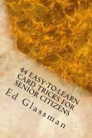 44 Easy-To-Learn Card Tricks For Senior Citizens: Brighten Your Life With Your Inventiveness 1493709585 Book Cover