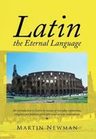 Latin - The Eternal Language 1483666573 Book Cover