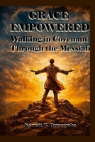 Grace Empowered: Walking in Covenant Through the Messiah 1105828484 Book Cover