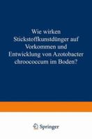 Wie Wirken Stickstoffkunstdunger Auf Vorkommen Und Entwicklung Von Azotobacter Chroococcum Im Boden?: Von Der Technischen Hochschule Munchen Zur Erlangung Der Wurde Eines Doktors Der Technischen Wisse 366237076X Book Cover