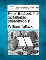 Peter Bedford, the Spitalfields Philanthropist - Primary Source Edition 1240022484 Book Cover