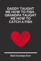 Daddy Taught Me How To Fish. Grandpa Taught Me How To Catch A Fish: 100 Pages 6'' x 9'' Lined Writing Paper For Grandpa | Perfect Gift For Grandpa 1697334180 Book Cover