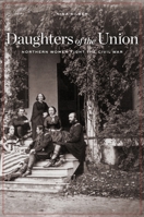 Daughters of the Union: Northern Women Fight the Civil War 0674016777 Book Cover