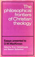 The Philosophical Frontiers of Christian Theology: Essays presented to D.M. Mackinnon 0521240123 Book Cover