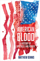American Blood: A History of Spectacle and Power 0520435583 Book Cover