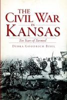 Civil War in Kansas: Ten Years of Turmoil, The (Civil War Series) 1609495632 Book Cover