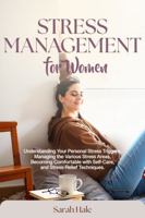 Stress Management for Women: Understanding Your Personal Stress Triggers, Managing the Various Stress Areas, Becoming Comfortable with Self-Care and Stress-Relief Techniques (Women's Topics) 1965698115 Book Cover