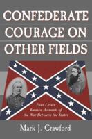 Confederate Courage on Other Fields: Four Lesser Known Accounts of the War Between the States 0786407204 Book Cover