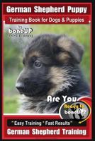 German Shepherd Puppy Training Book for Dogs & Puppies by Boneup Dog Training: Are You Ready to Boneup? Easy Training * Fast Results German Shepherd Training 1720951136 Book Cover