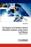Six Degree of Freedom Active Vibration Isolator using Voice Coil Motor: Design and Control 3838380134 Book Cover