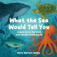 What the Sea Would Tell You: Ocean Facts for Kind and Curious Little Minds (What the Earth Would Tell You) 1068462949 Book Cover