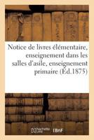 Notice de Livres Élémentaire, Enseignement Dans Les Salles d'Asile, Enseignement Primaire 1875 2013688644 Book Cover