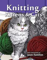 Knitting, Kittens & Cats: Adult Coloring Book for Knitting and Cat Enthusiasts 1944845089 Book Cover