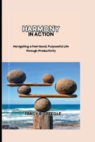 Harmony in Action: Navigating a Feel-Good, Purposeful Life through Productivity B0CV5TDLN1 Book Cover