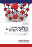 Structure and Phase Behaviours of Ag(I), Na(I) and K(I) n-Alkanoates: Molecular Packing, Lattice Structures and Phase Behaviours for a Homologous Series of Ag(I), Na(I) and K(I) n-Alkanoates 3659514128 Book Cover