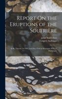 Report On the Eruptions of the Soufrière: In St. Vincent, in 1902, and On a Visit to Montagne Pelée in Martinique 1016404980 Book Cover