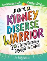 I Am a Kidney Disease Warrior: 20 Strengthening Sayings to Color: Kidney Disease Coloring Book, Kidney Support, Kidney Failure, Dialysis Support, Kathy Weller Books, Courageous Coloring 1722136359 Book Cover