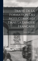 Traité De La Formation Des Mots Composés Dans La Langue Française 101625721X Book Cover