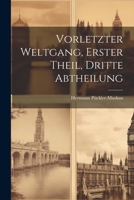 Vorletzter Weltgang, Erster Theil, Dritte Abtheilung 0270333436 Book Cover