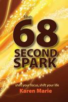 The 68 Second Spark: shift your focus, shift your life 0692510141 Book Cover