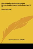 Iniciativa Patriotica Da Instituicao Memorativa Do Regimento De Infantaria N. 19: De Cascaes (1906) 1120419115 Book Cover