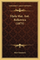 Djela Mat. Ant. Relkovica (1875) 116847650X Book Cover
