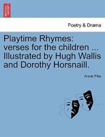 Playtime Rhymes: verses for the children ... Illustrated by Hugh Wallis and Dorothy Horsnaill. 1241542619 Book Cover