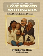 Tigrinlish Volume One: Love Served With Injera: Modern Stories in English and Tigrinya (Tigrinlish Bilingual Stories (ENGLISH and TIGRINYA)) 3000844643 Book Cover