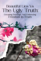 Beautiful Lies vs. The Ugly Truth: Escaping Bondage and Embracing Freedom in Truth B0CLF57YGD Book Cover