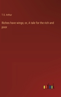 Riches have wings; or, A tale for the rich and poor 3368938665 Book Cover