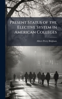 Present Status of the Elective System in American Colleges 1025217802 Book Cover