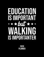 Education Is Important But Walking Is Importanter 2020 Planner: Walking Fan 2020 Calendar, Funny Design, 2020 Planner for Walking Lover, Christmas Gift for Walking Lover 1677105828 Book Cover