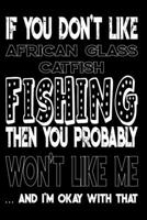 If You Don't Like African Glass Catfish Fishing Then You Probably Won't Like Me And I'm Okay With That: African Glass Catfish Fishing Log Book 1088965148 Book Cover