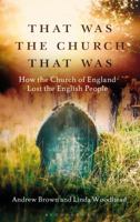 That Was The Church That Was: How the English lost their religion: a brief history of the collapse of the Church of England between 1985 and 2010 1472951980 Book Cover