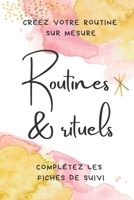 Routines & rituels: Créez votre routine sur mesure. Complétez les fiches de suivi. B09WQ4S9Z2 Book Cover