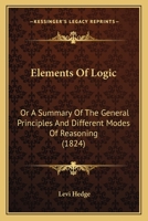 Elements Of Logic: Or A Summary Of The General Principles And Different Modes Of Reasoning 143683290X Book Cover