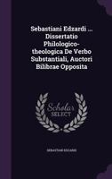Sebastiani Edzardi ... Dissertatio Philologico-theologica De Verbo Substantiali, Auctori Bilibrae Opposita... 1347061355 Book Cover
