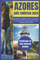 AZORES GUÍA TURÍSTICA 2024: Sumérgete en la magia de las Azores revelando los secretos del archipiélago volcánico, gemas ocultas, tradiciones eternas ... en este compañero (Spanish Edition) B0CTHNG389 Book Cover